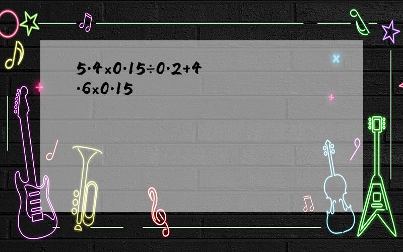 5.4×0.15÷0.2+4.6×0.15