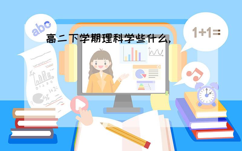 高二下学期理科学些什么,