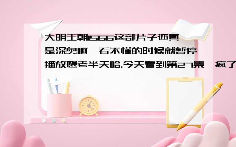 大明王朝1566这部片子还真是深奥啊,看不懂的时候就暂停播放想老半天哈.今天看到第27集,疯了的杨金水貌似是被冤死的沈一