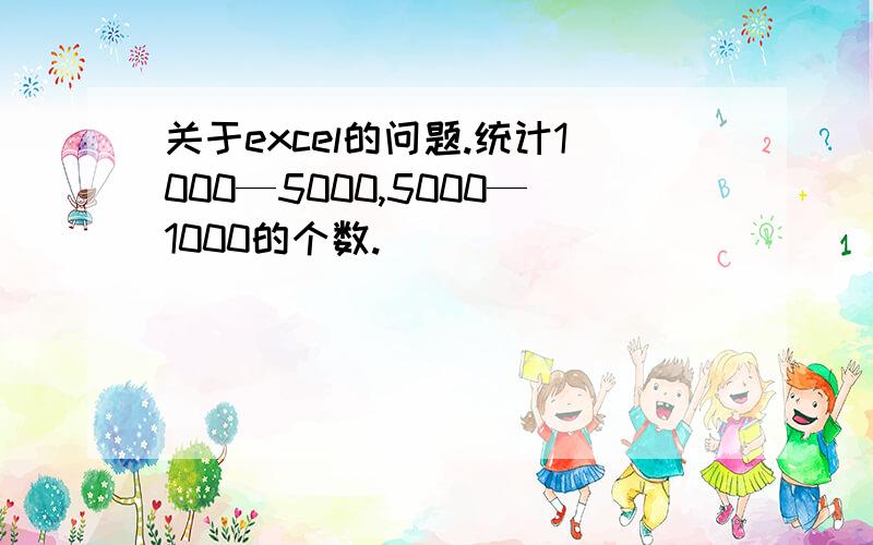 关于excel的问题.统计1000—5000,5000—1000的个数.