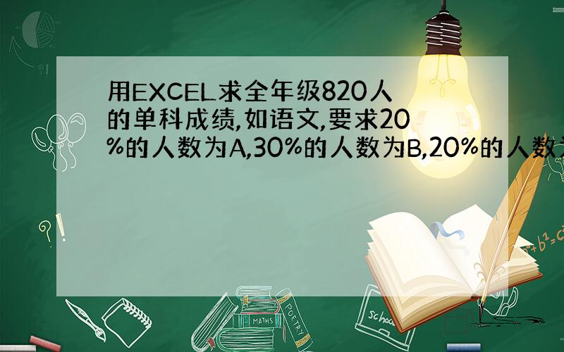 用EXCEL求全年级820人的单科成绩,如语文,要求20%的人数为A,30%的人数为B,20%的人数为C,20%的人数为