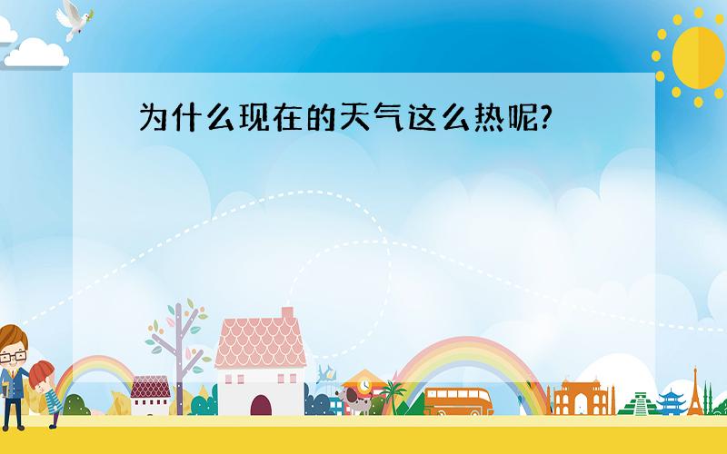 为什么现在的天气这么热呢?