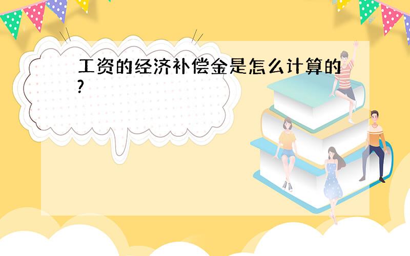 工资的经济补偿金是怎么计算的?