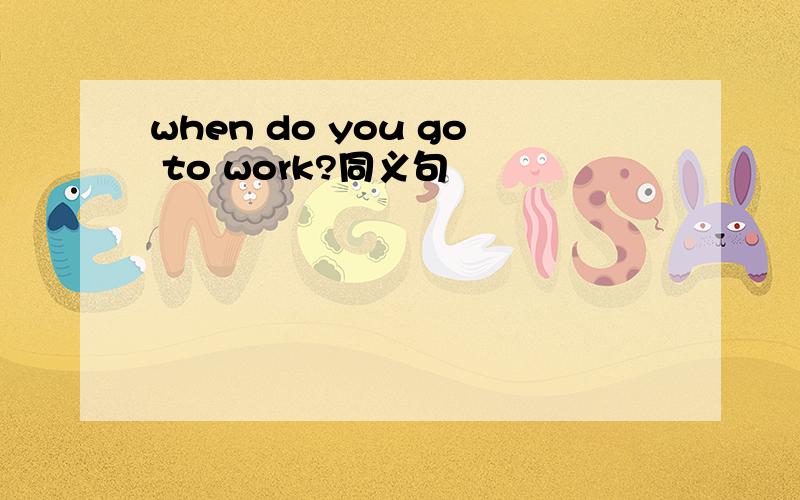 when do you go to work?同义句