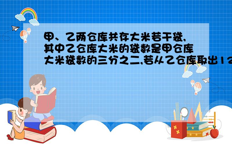 甲、乙两仓库共存大米若干袋,其中乙仓库大米的袋数是甲仓库大米袋数的三分之二,若从乙仓库取出12袋