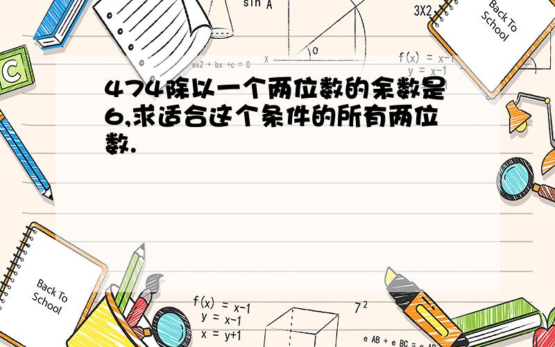 474除以一个两位数的余数是6,求适合这个条件的所有两位数.