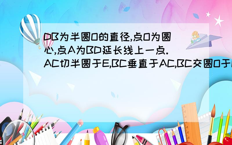 DB为半圆O的直径,点O为圆心,点A为BD延长线上一点.AC切半圆于E,BC垂直于AC,BC交圆O于F.已知AC=12,