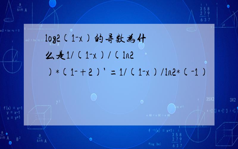 log2(1-x)的导数为什么是1/(1-x)/(ln2)*(1-+2)' =1/(1-x)/ln2*(-1)