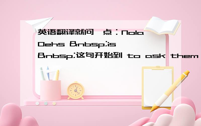 英语翻译就问一点：Nola Oehs  is  这句开始到 to ask them  怎么