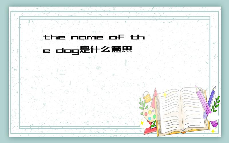 the name of the dog是什么意思