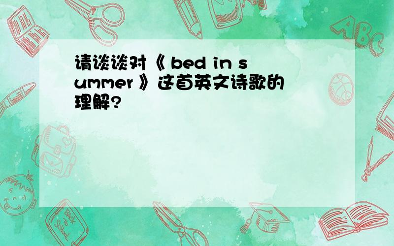 请谈谈对《 bed in summer 》这首英文诗歌的理解?