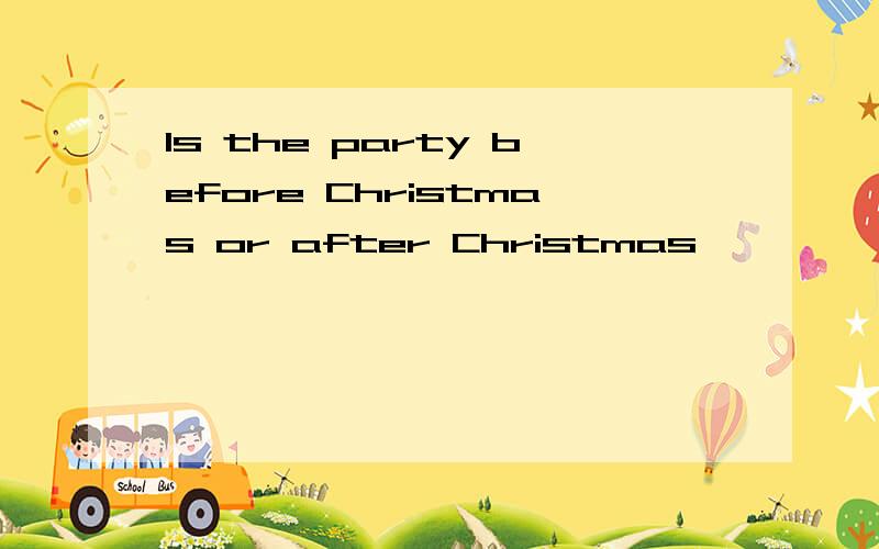 Is the party before Christmas or after Christmas