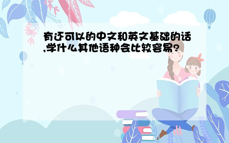 有还可以的中文和英文基础的话,学什么其他语种会比较容易?