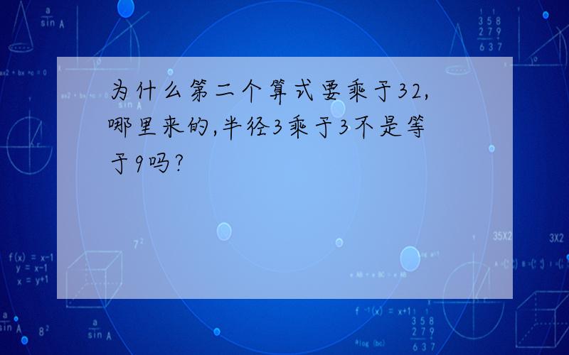 为什么第二个算式要乘于32,哪里来的,半径3乘于3不是等于9吗?