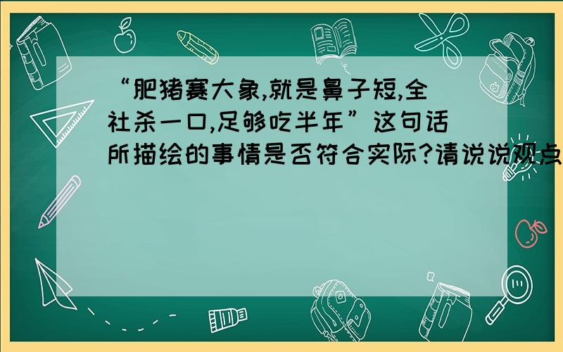 “肥猪赛大象,就是鼻子短,全社杀一口,足够吃半年”这句话所描绘的事情是否符合实际?请说说观点