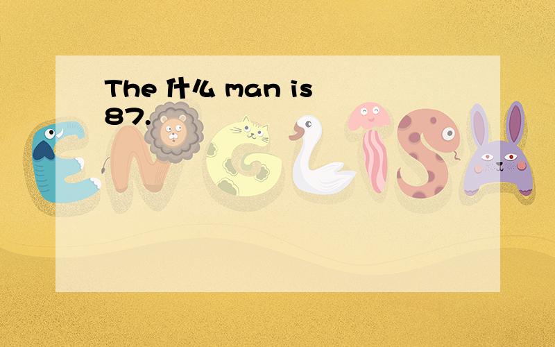 The 什么 man is 87.