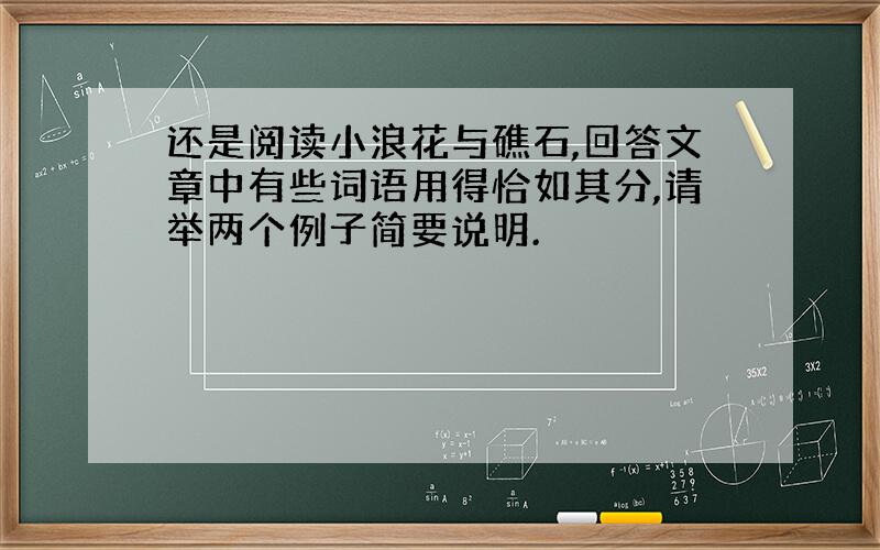 还是阅读小浪花与礁石,回答文章中有些词语用得恰如其分,请举两个例子简要说明.