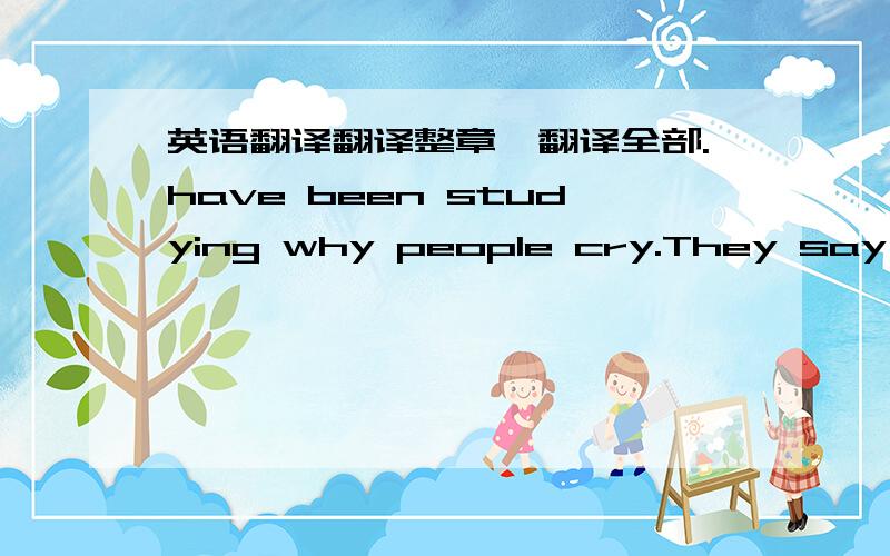 英语翻译翻译整章,翻译全部.have been studying why people cry.They say the