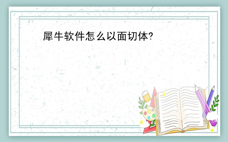 犀牛软件怎么以面切体?