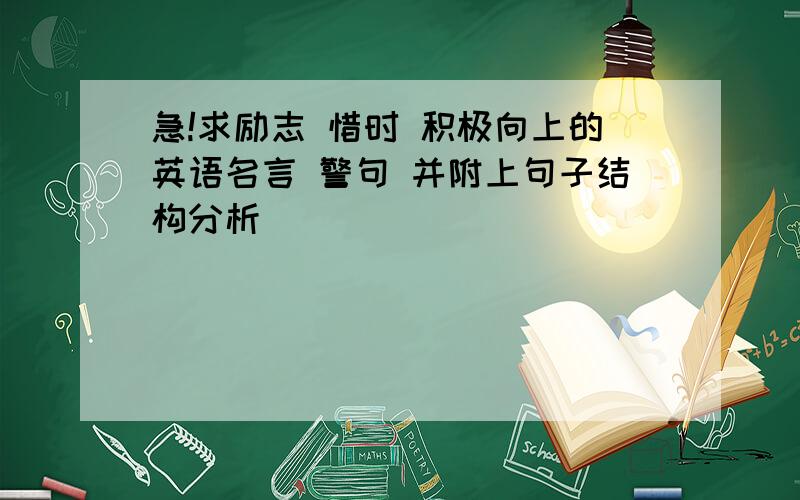 急!求励志 惜时 积极向上的英语名言 警句 并附上句子结构分析