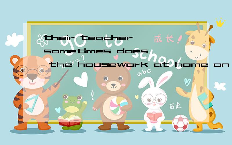 their teacher sometimes does the housework at home on weeken