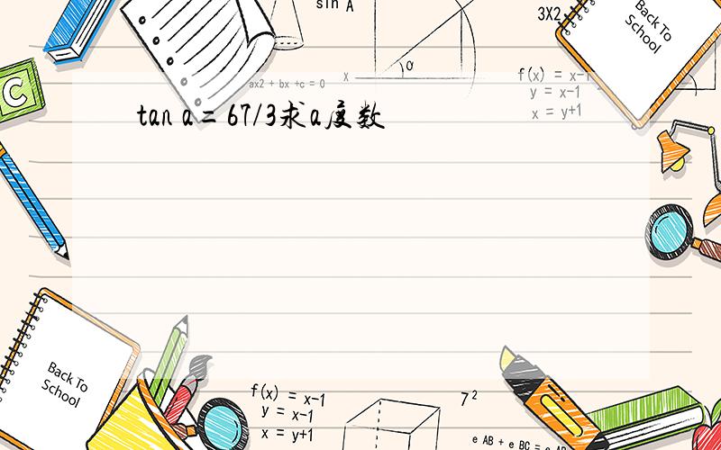 tan a=67/3求a度数