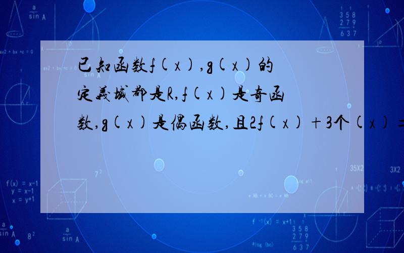 已知函数f(x),g(x)的定义域都是R,f(x)是奇函数,g(x)是偶函数,且2f(x)+3个(x)=9x²