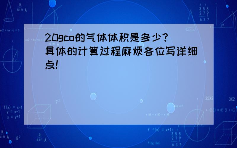 20gco的气体体积是多少?具体的计算过程麻烦各位写详细点!