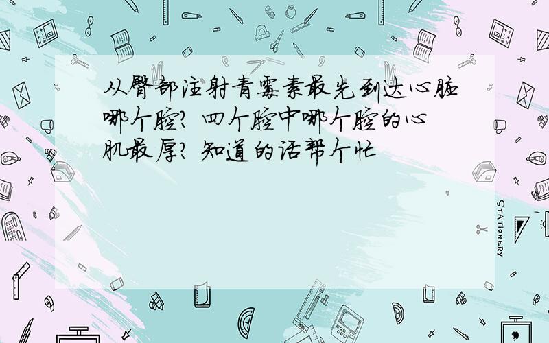 从臀部注射青霉素最先到达心脏哪个腔? 四个腔中哪个腔的心肌最厚? 知道的话帮个忙