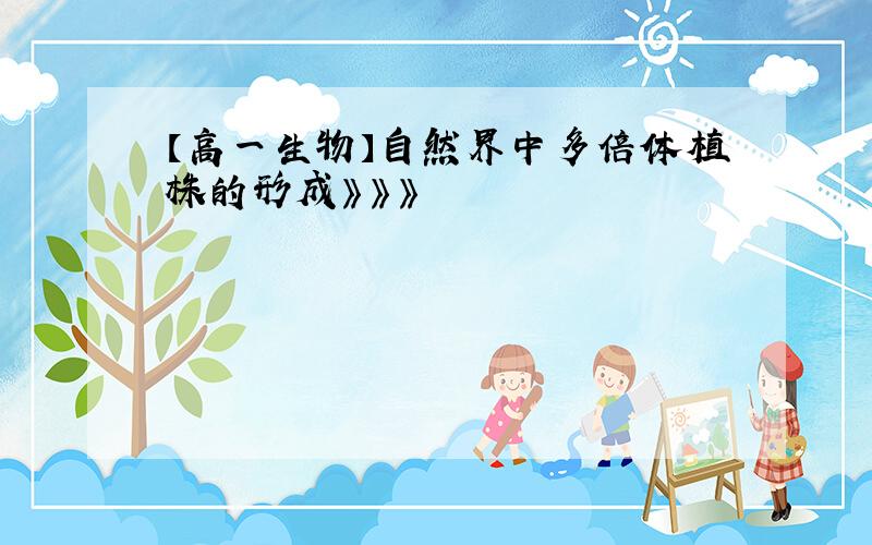 【高一生物】自然界中多倍体植株的形成》》》