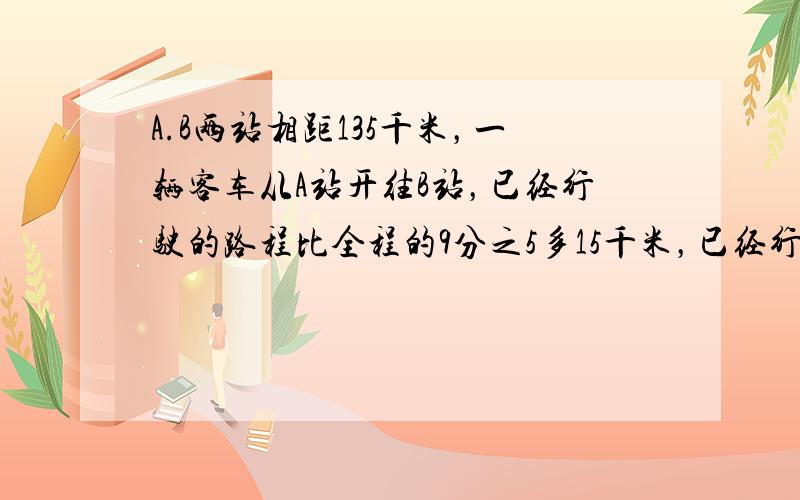 A.B两站相距135千米，一辆客车从A站开往B站，已经行驶的路程比全程的9分之5多15千米，已经行驶了多少千米？