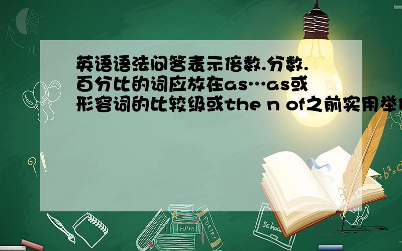 英语语法问答表示倍数.分数.百分比的词应放在as…as或形容词的比较级或the n of之前实用举例 例句若干the n