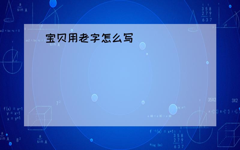 宝贝用老字怎么写