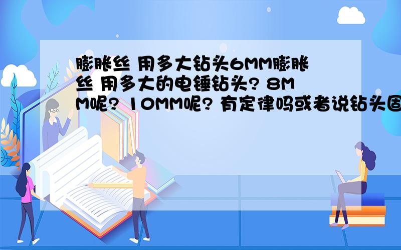 膨胀丝 用多大钻头6MM膨胀丝 用多大的电锤钻头? 8MM呢? 10MM呢? 有定律吗或者说钻头固定比膨胀丝大几毫米?还