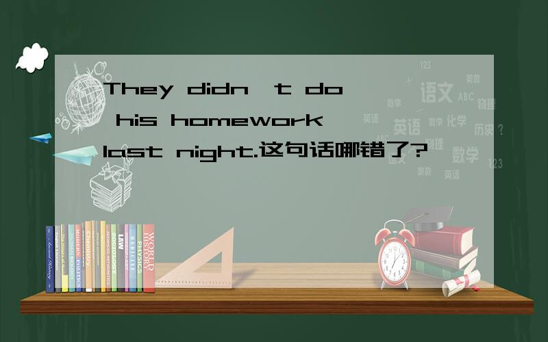 They didn't do his homework last night.这句话哪错了?