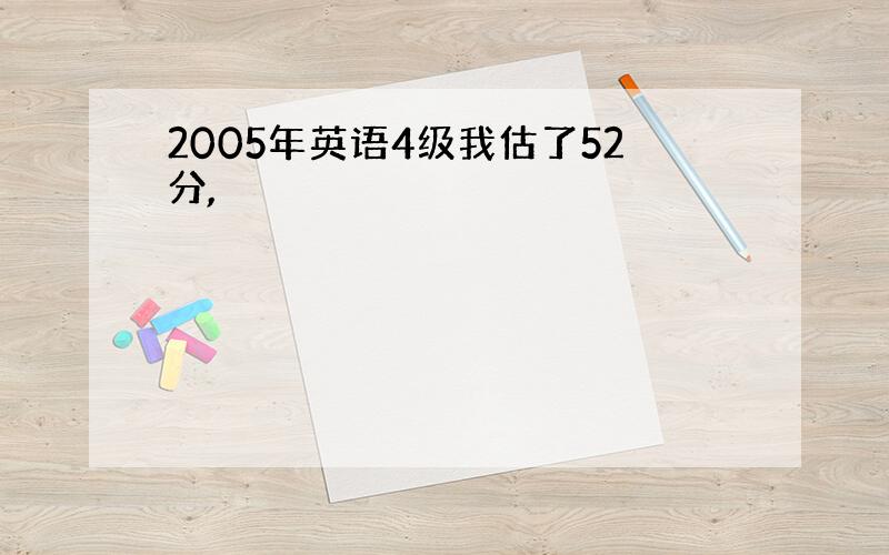 2005年英语4级我估了52分,