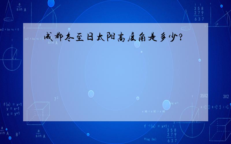 成都冬至日太阳高度角是多少?