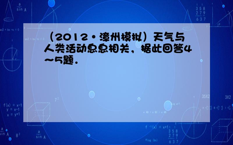 （2012•漳州模拟）天气与人类活动息息相关，据此回答4～5题．