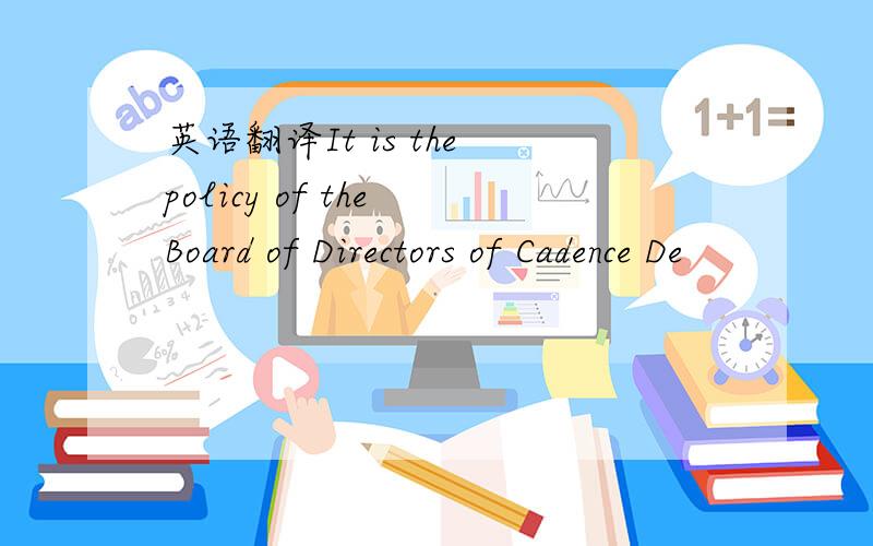 英语翻译It is the policy of the Board of Directors of Cadence De