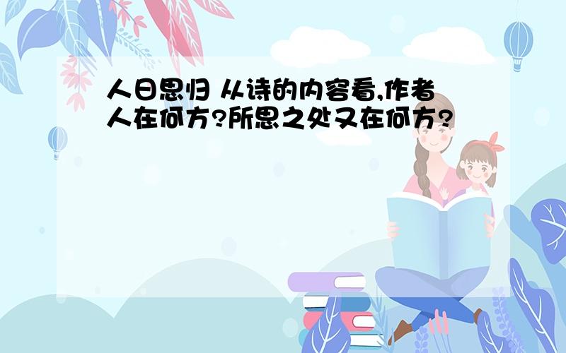 人日思归 从诗的内容看,作者人在何方?所思之处又在何方?