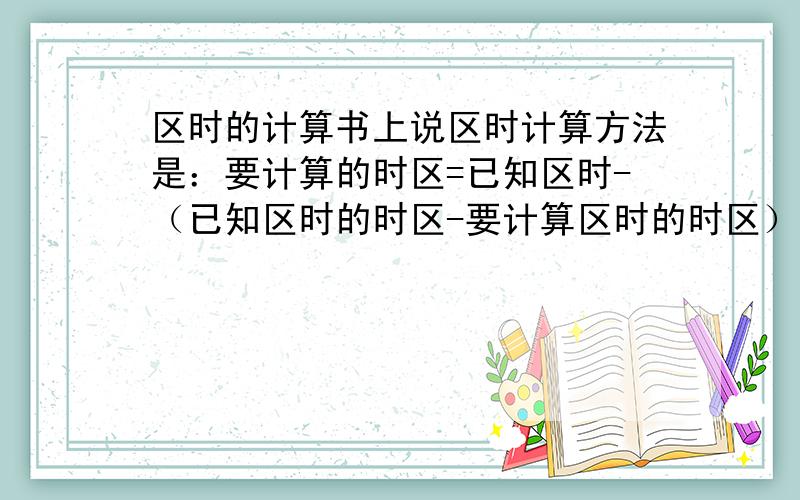 区时的计算书上说区时计算方法是：要计算的时区=已知区时-（已知区时的时区-要计算区时的时区）,那么已知北京时间是15:0