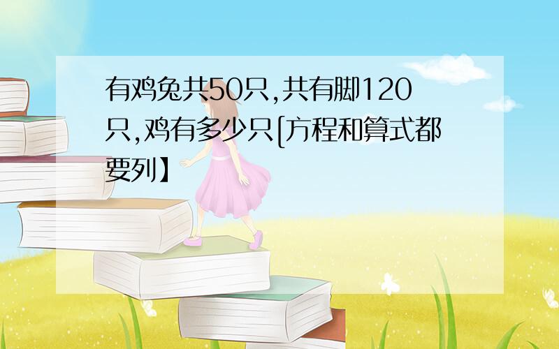 有鸡兔共50只,共有脚120只,鸡有多少只[方程和算式都要列】