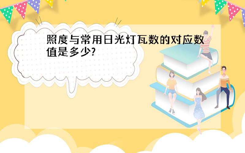 照度与常用日光灯瓦数的对应数值是多少?