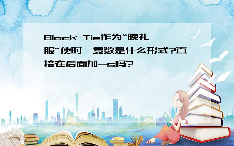 Black Tie作为“晚礼服”使时,复数是什么形式?直接在后面加-s吗?