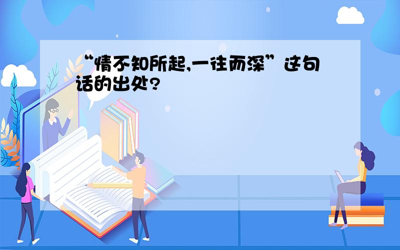 “情不知所起,一往而深”这句话的出处?