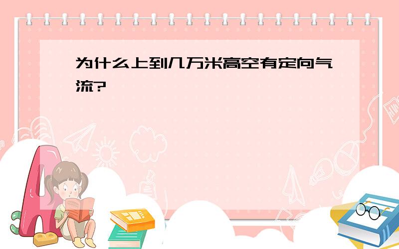 为什么上到几万米高空有定向气流?