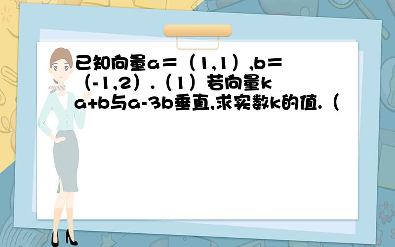 已知向量a＝（1,1）,b＝（-1,2）.（1）若向量ka+b与a-3b垂直,求实数k的值.（