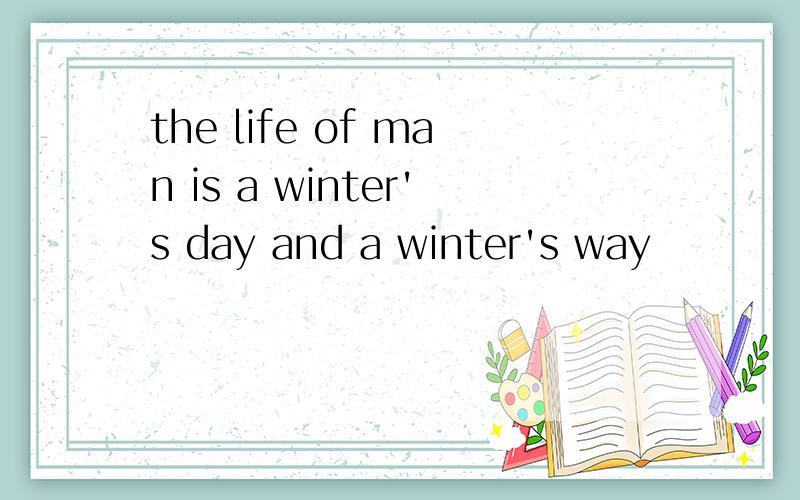 the life of man is a winter's day and a winter's way