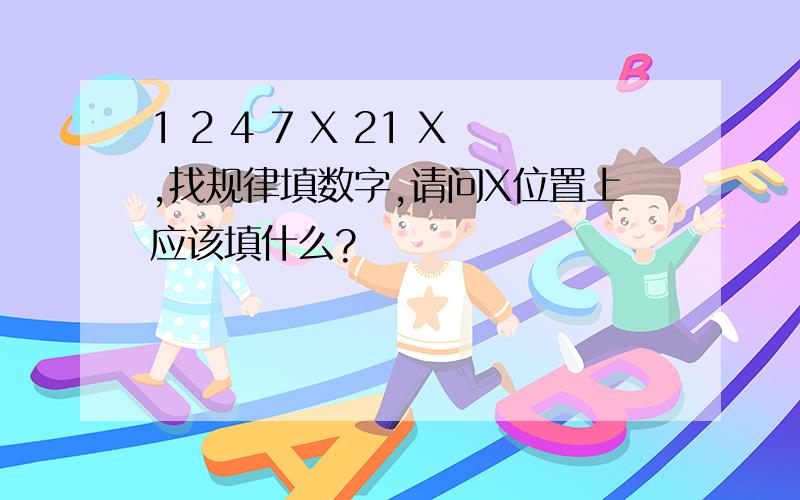 1 2 4 7 X 21 X,找规律填数字,请问X位置上应该填什么?