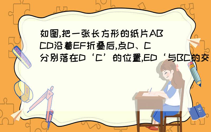 如图,把一张长方形的纸片ABCD沿着EF折叠后,点D、C分别落在D‘C’的位置,ED‘与BC的交点为G,若∠EFG=60